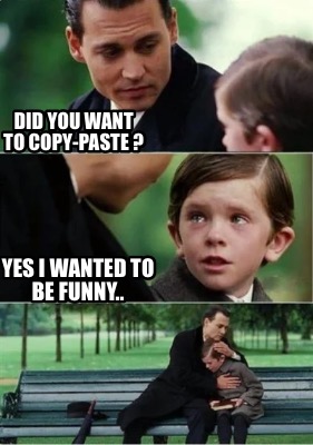 Meme Creator - Funny Did you want to copy-paste ? Yes I wanted to be funny.. Meme Generator at ! Meme Creator - Funny Did you want to copy-paste ? Yes I wanted to be funny.. Meme Generator at !