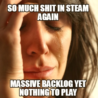 so-much-shit-in-steam-again-massive-backlog-yet-nothing-to-play
