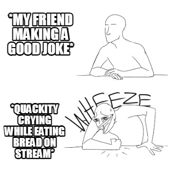 my-friend-making-a-good-joke-quackity-crying-while-eating-bread-on-stream