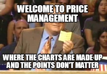 welcome-to-price-management-where-the-charts-are-made-up-and-the-points-dont-mat