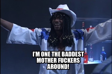 im-one-the-baddest-mother-fuckers-around