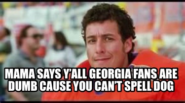 mama-says-yall-georgia-fans-are-dumb-cause-you-cant-spell-dog