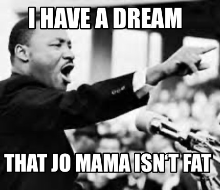 i-have-a-dream-that-jo-mama-isnt-fat2