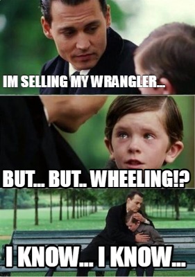 im-selling-my-wrangler...-i-know...-i-know...-but...-but..-wheeling