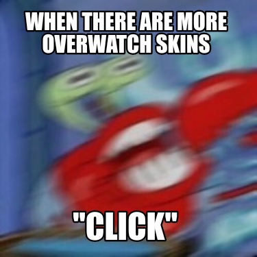 when-there-are-more-overwatch-skins-click