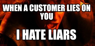 when-a-customer-lies-on-you-i-hate-liars