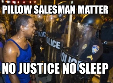 pillow-salesman-matter-no-justice-no-sleep