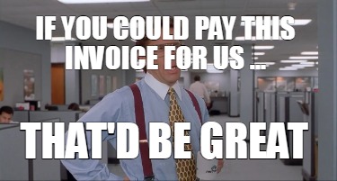 if-you-could-pay-this-invoice-for-us-...-thatd-be-great