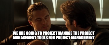 we-are-going-to-project-manage-the-project-management-tools-for-project-manageme