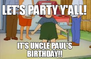 lets-party-yall-its-uncle-pauls-birthday