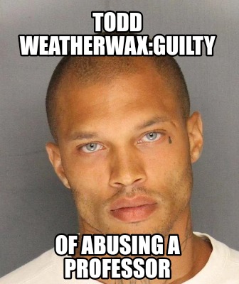 todd-weatherwaxguilty-of-abusing-a-professor