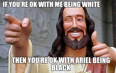 if-youre-ok-with-me-being-white-then-youre-ok-with-ariel-being-black