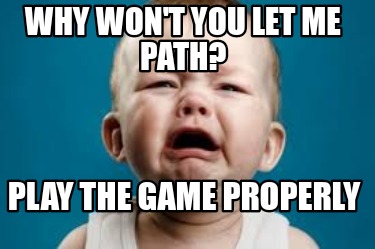 why-wont-you-let-me-path-play-the-game-properly