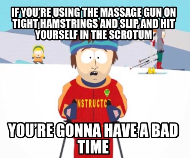 if-youre-using-the-massage-gun-on-tight-hamstrings-and-slip-and-hit-yourself-in-