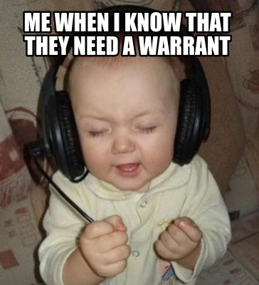 me-when-i-know-that-they-need-a-warrant