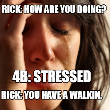 rick-how-are-you-doing-4b-stressed-rick-you-have-a-walkin