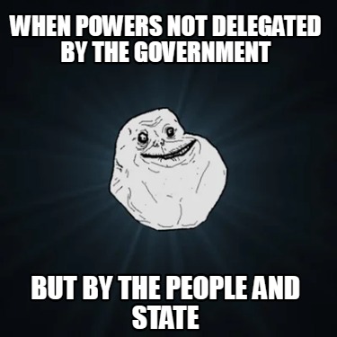 when-powers-not-delegated-by-the-government-but-by-the-people-and-state