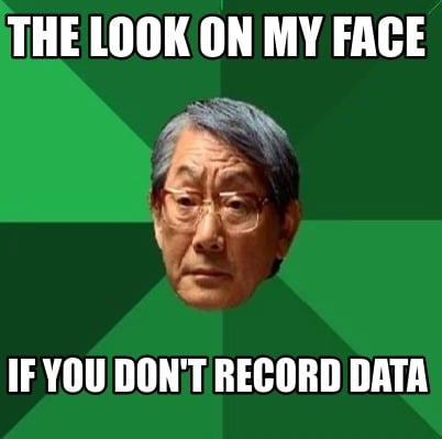 the-look-on-my-face-if-you-dont-record-data6