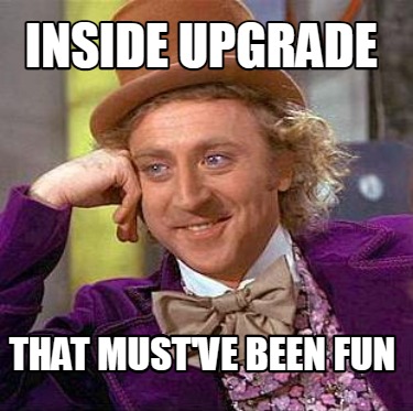 inside-upgrade-that-mustve-been-fun
