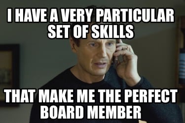 i-have-a-very-particular-set-of-skills-that-make-me-the-perfect-board-member