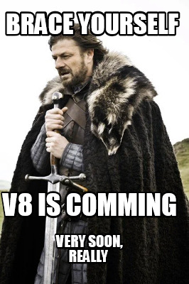 brace-yourself-v8-is-comming-very-soon-really