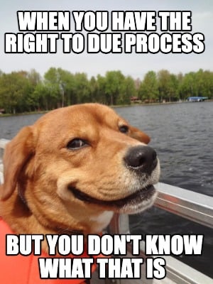 when-you-have-the-right-to-due-process-but-you-dont-know-what-that-is