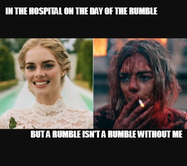 in-the-hospital-on-the-day-of-the-rumble-but-a-rumble-isnt-a-rumble-without-me