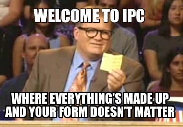 welcome-to-ipc-where-everythings-made-up-and-your-form-doesnt-matter