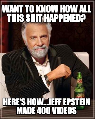want-to-know-how-all-this-shit-happened-heres-how...jeff-epstein-made-400-videos
