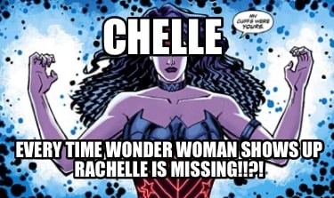 chelle-every-time-wonder-woman-shows-up-rachelle-is-missing