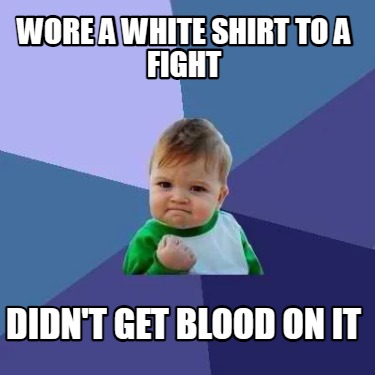 wore-a-white-shirt-to-a-fight-didnt-get-blood-on-it4
