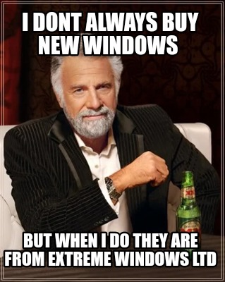 i-dont-always-buy-new-windows-but-when-i-do-they-are-from-extreme-windows-ltd