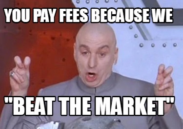 you-pay-fees-because-we-beat-the-market