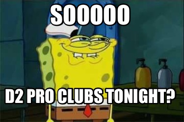 sooooo-d2-pro-clubs-tonight