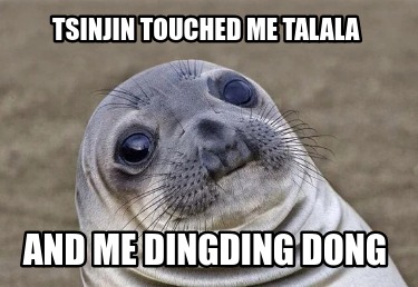 tsinjin-touched-me-talala-and-me-dingding-dong
