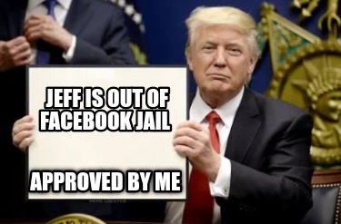 jeff-is-out-of-facebook-jail-approved-by-me9