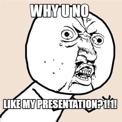why-u-no-like-my-presentation11