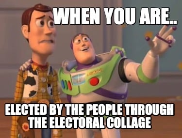 when-you-are..-elected-by-the-people-through-the-electoral-collage