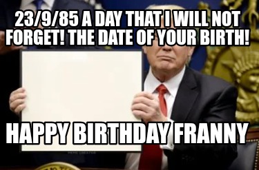 23985-a-day-that-i-will-not-forget-the-date-of-your-birth-happy-birthday-franny