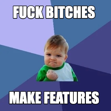 fuck-bitches-make-features