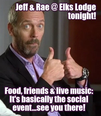jeff-rae-elks-lodge-tonight-food-friends-live-music-its-basically-the-social-eve