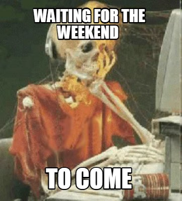 waiting-for-the-weekend-to-come
