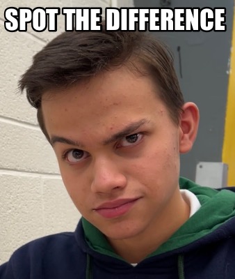 Meme Creator - Funny SPOT THE DIFFERENCE Meme Generator at MemeCreator.org!