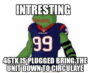 intresting-46tk-is-plugged-bring-the-unit-down-to-circulaye