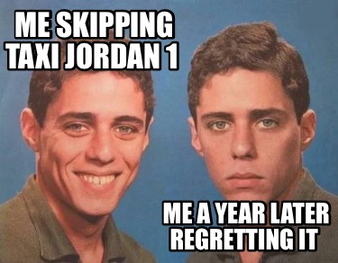 me-skipping-taxi-jordan-1-me-a-year-later-regretting-it