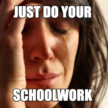 just-do-your-schoolwork