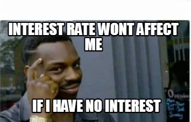 interest-rate-wont-affect-me-if-i-have-no-interest