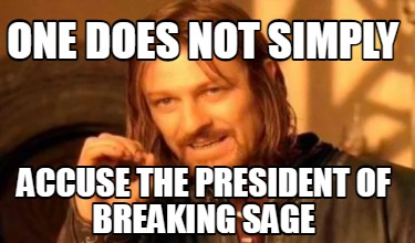one-does-not-simply-accuse-the-president-of-breaking-sage
