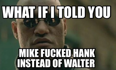 what-if-i-told-you-mike-fucked-hank-instead-of-walter