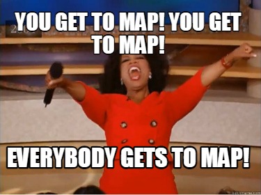 you-get-to-map-you-get-to-map-everybody-gets-to-map